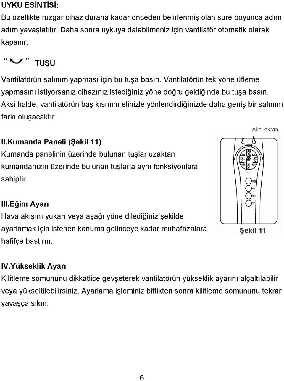 Aksi halde, vantilatörün baş kısmını elinizle yönlendirdiğinizde daha geniş bir salınım farkı oluşacaktır. II.