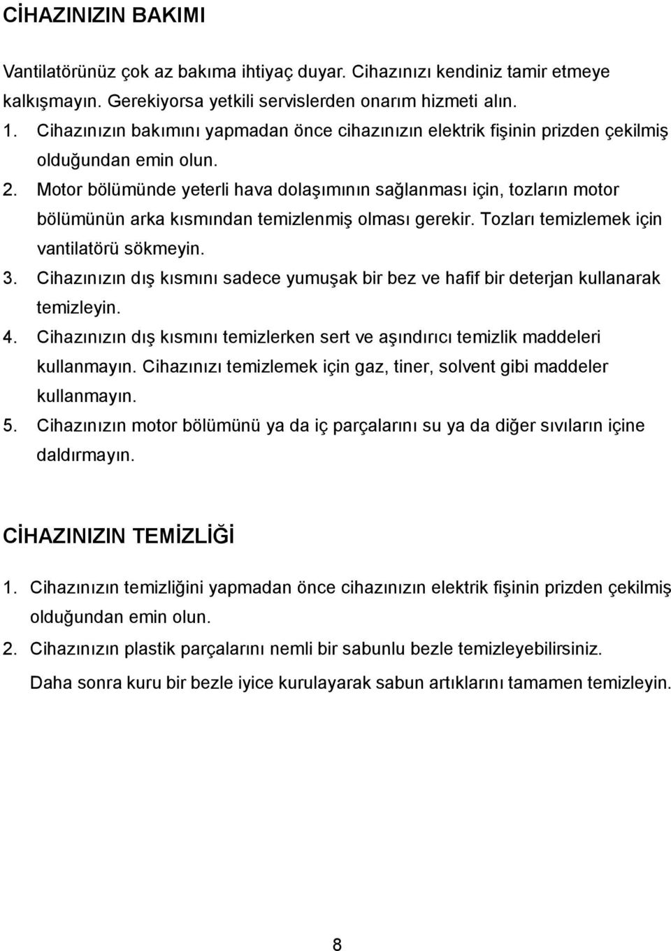 Motor bölümünde yeterli hava dolaşımının sağlanması için, tozların motor bölümünün arka kısmından temizlenmiş olması gerekir. Tozları temizlemek için vantilatörü sökmeyin. 3.