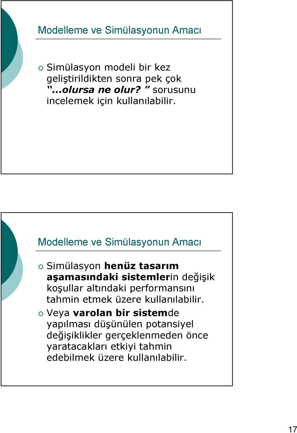 Modelleme ve Simülasyonun Amacı Simülasyon henüz tasarım aşamasındaki sistemlerin değişik koşullar altındaki