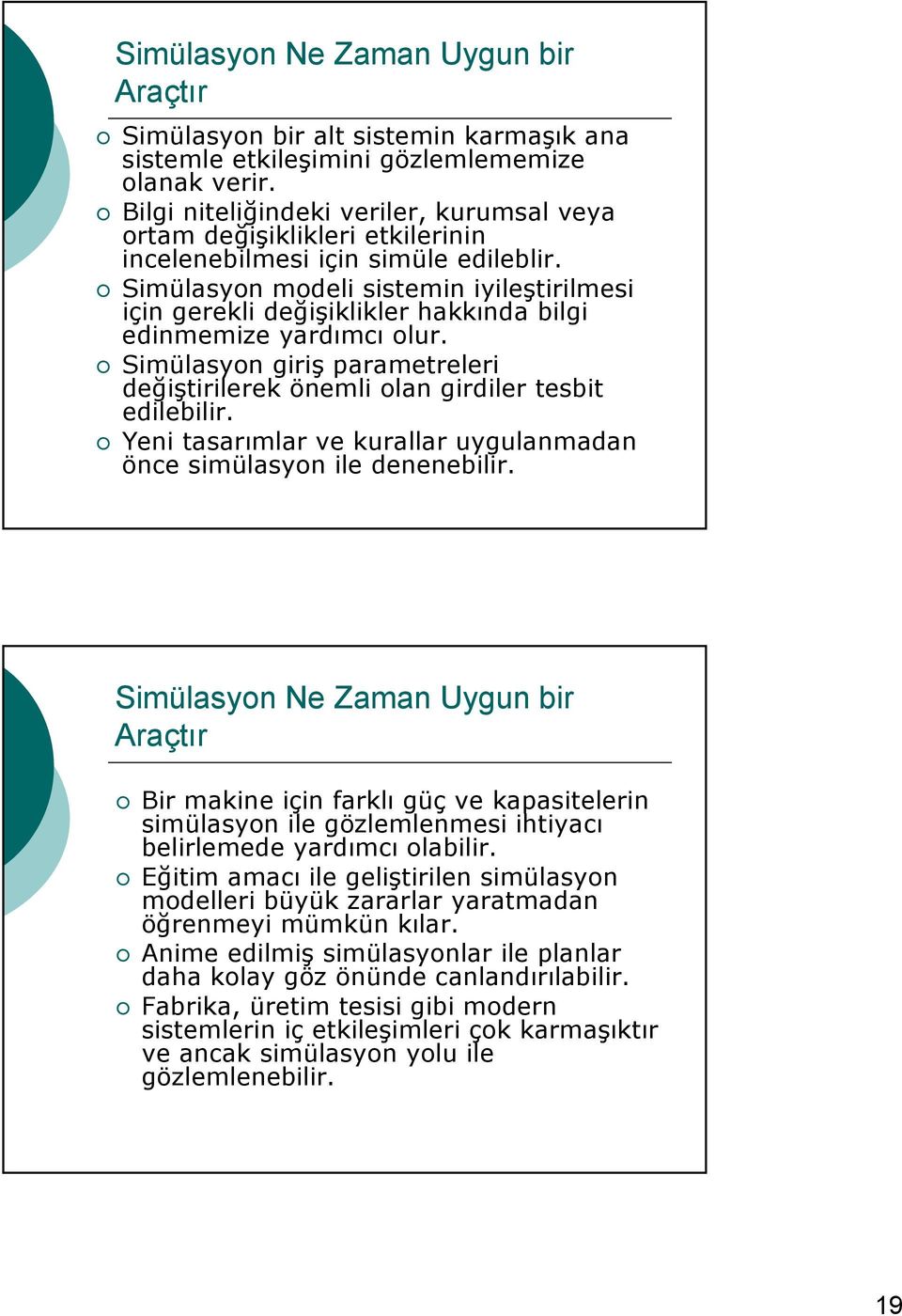 Simülasyon modeli sistemin iyileştirilmesi için gerekli değişiklikler hakkında bilgi edinmemize yardımcı olur. Simülasyon giriş parametreleri değiştirilerek önemli olan girdiler tesbit edilebilir.