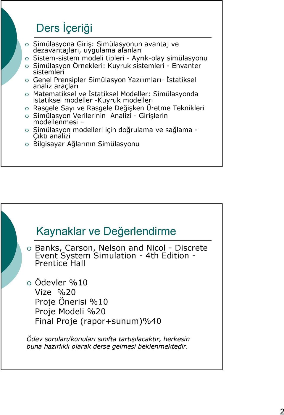 Üretme Teknikleri Simülasyon Verilerinin Analizi - Girişlerin modellenmesi Simülasyon modelleri için doğrulama ve sağlama - Çıktı analizi Bilgisayar Ağlarının Simülasyonu Kaynaklar ve Değerlendirme