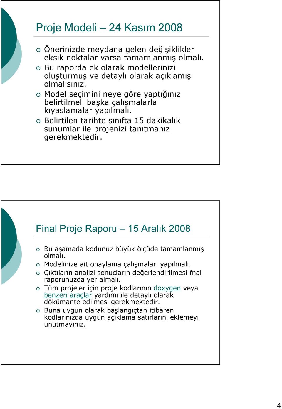 Final Proje Raporu 15 Aralık 2008 Bu aşamada kodunuz büyük ölçüde tamamlanmış olmalı. Modelinize ait onaylama çalışmaları yapılmalı.