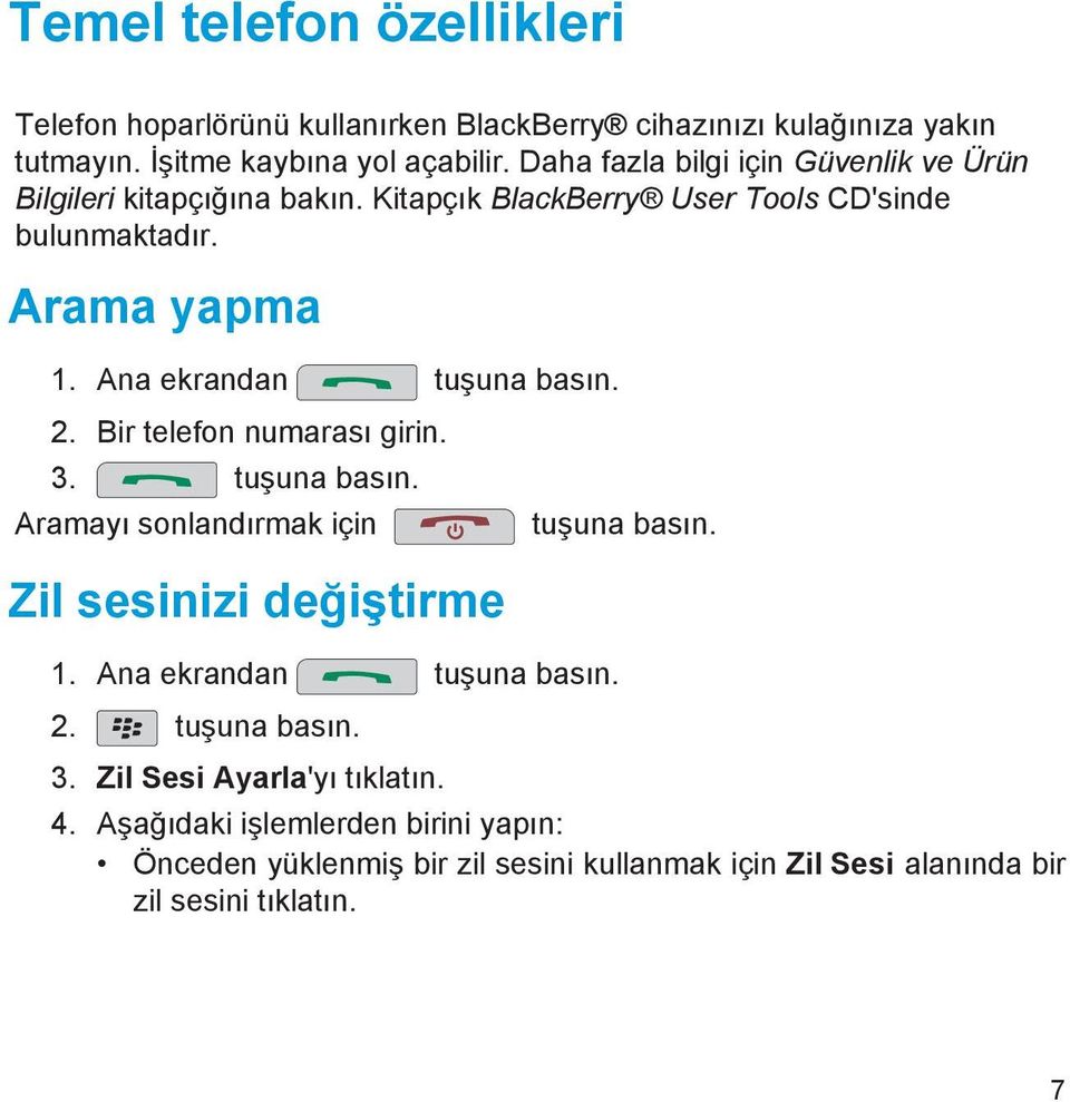 Ana ekrandan tuşuna basın. 2. Bir telefon numarası girin. 3. tuşuna basın. Aramayı sonlandırmak için Zil sesinizi değiştirme 1. Ana ekrandan tuşuna basın.