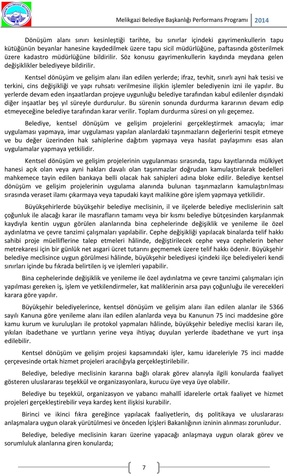 Kentsel dönüşüm ve gelişim alanı ilan edilen yerlerde; ifraz, tevhit, sınırlı ayni hak tesisi ve terkini, cins değişikliği ve yapı ruhsatı verilmesine ilişkin işlemler belediyenin izni ile yapılır.