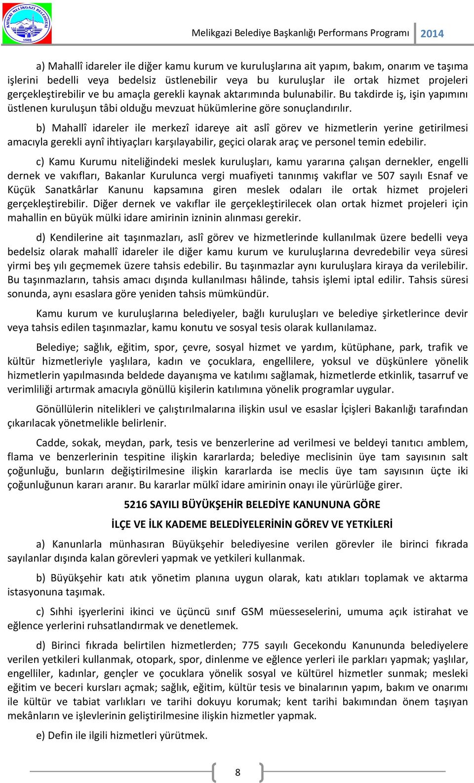 b) Mahallî idareler ile merkezî idareye ait aslî görev ve hizmetlerin yerine getirilmesi amacıyla gerekli aynî ihtiyaçları karşılayabilir, geçici olarak araç ve personel temin edebilir.