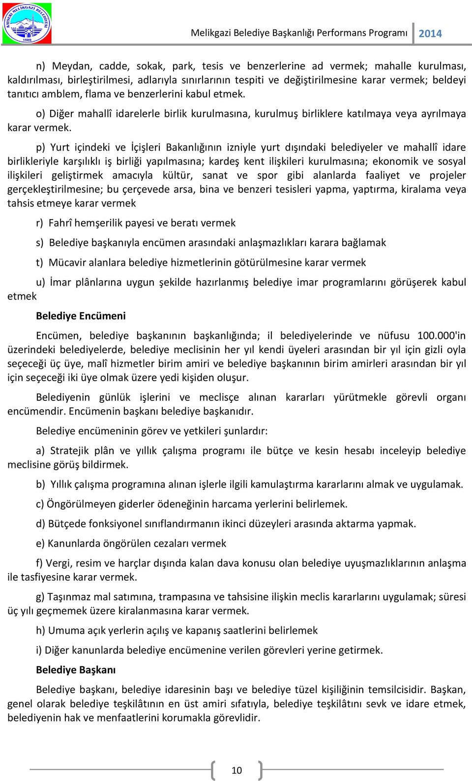 p) Yurt içindeki ve İçişleri Bakanlığının izniyle yurt dışındaki belediyeler ve mahallî idare birlikleriyle karşılıklı iş birliği yapılmasına; kardeş kent ilişkileri kurulmasına; ekonomik ve sosyal