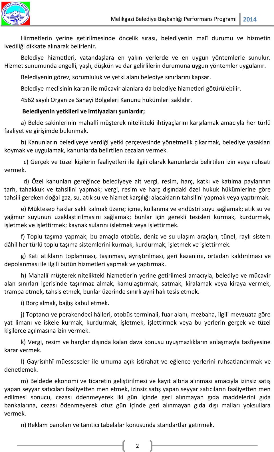 Belediyenin görev, sorumluluk ve yetki alanı belediye sınırlarını kapsar. Belediye meclisinin kararı ile mücavir alanlara da belediye hizmetleri götürülebilir.