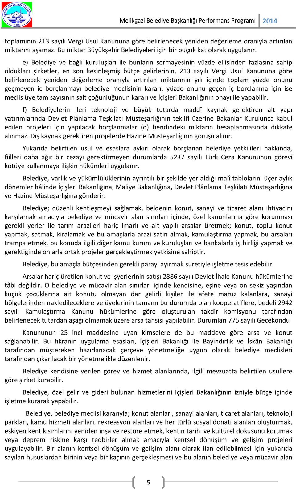 belirlenecek yeniden değerleme oranıyla artırılan miktarının yılı içinde toplam yüzde onunu geçmeyen iç borçlanmayı belediye meclisinin kararı; yüzde onunu geçen iç borçlanma için ise meclis üye tam