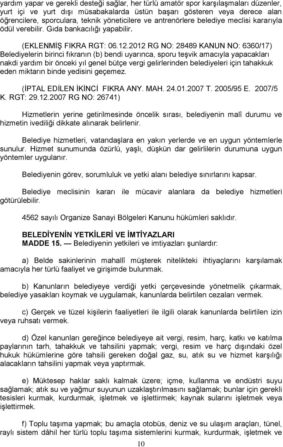 2012 RG NO: 28489 KANUN NO: 6360/17) Belediyelerin birinci fıkranın (b) bendi uyarınca, sporu teşvik amacıyla yapacakları nakdi yardım bir önceki yıl genel bütçe vergi gelirlerinden belediyeleri için