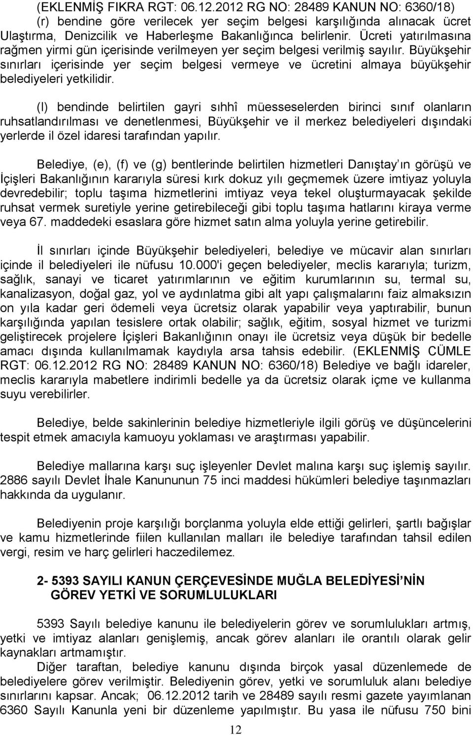 Büyükşehir sınırları içerisinde yer seçim belgesi vermeye ve ücretini almaya büyükşehir belediyeleri yetkilidir.