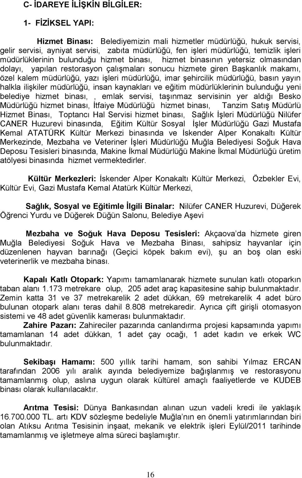 müdürlüğü, imar şehircilik müdürlüğü, basın yayın halkla ilişkiler müdürlüğü, insan kaynakları ve eğitim müdürlüklerinin bulunduğu yeni belediye hizmet binası,, emlak servisi, taşınmaz servisinin yer