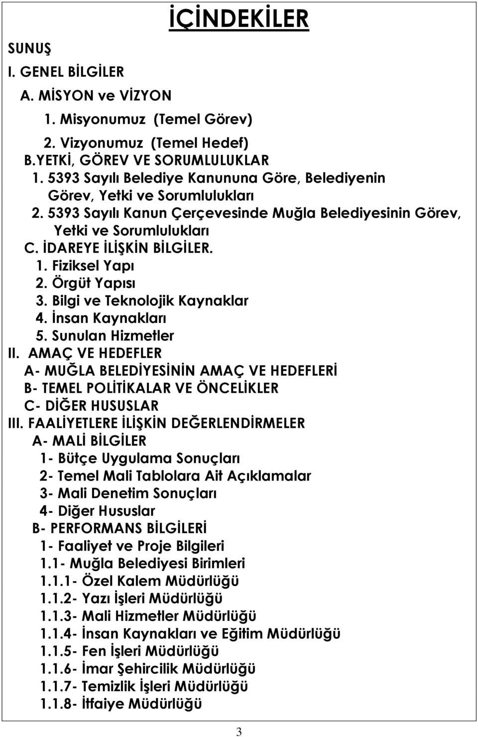 Fiziksel Yapı 2. Örgüt Yapısı 3. Bilgi ve Teknolojik Kaynaklar 4. İnsan Kaynakları 5. Sunulan Hizmetler II.