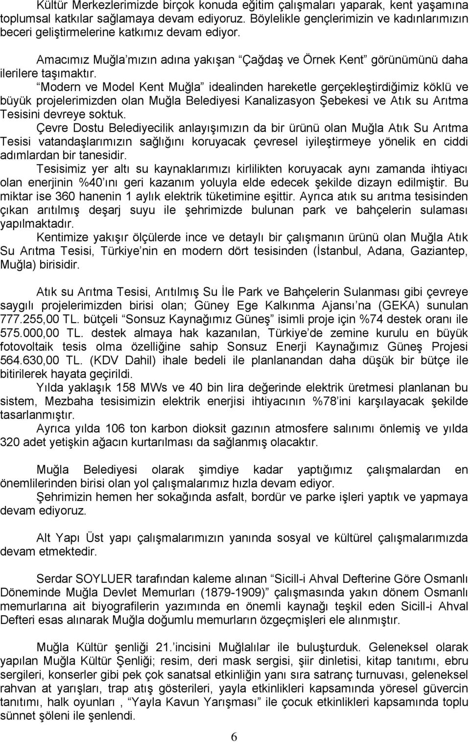 Modern ve Model Kent Muğla idealinden hareketle gerçekleştirdiğimiz köklü ve büyük projelerimizden olan Muğla Belediyesi Kanalizasyon Şebekesi ve Atık su Arıtma Tesisini devreye soktuk.