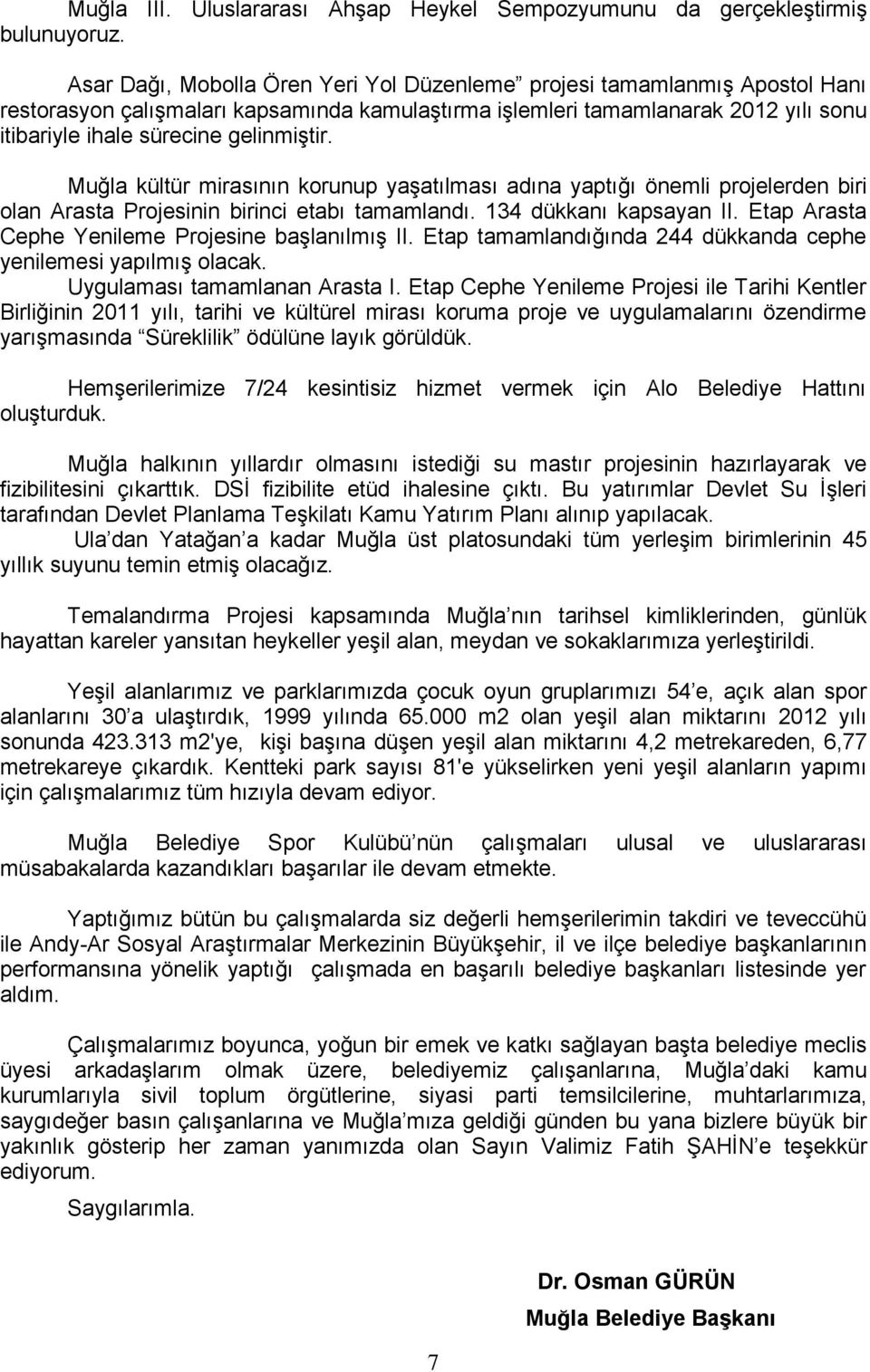 Muğla kültür mirasının korunup yaşatılması adına yaptığı önemli projelerden biri olan Arasta Projesinin birinci etabı tamamlandı. 134 dükkanı kapsayan II.