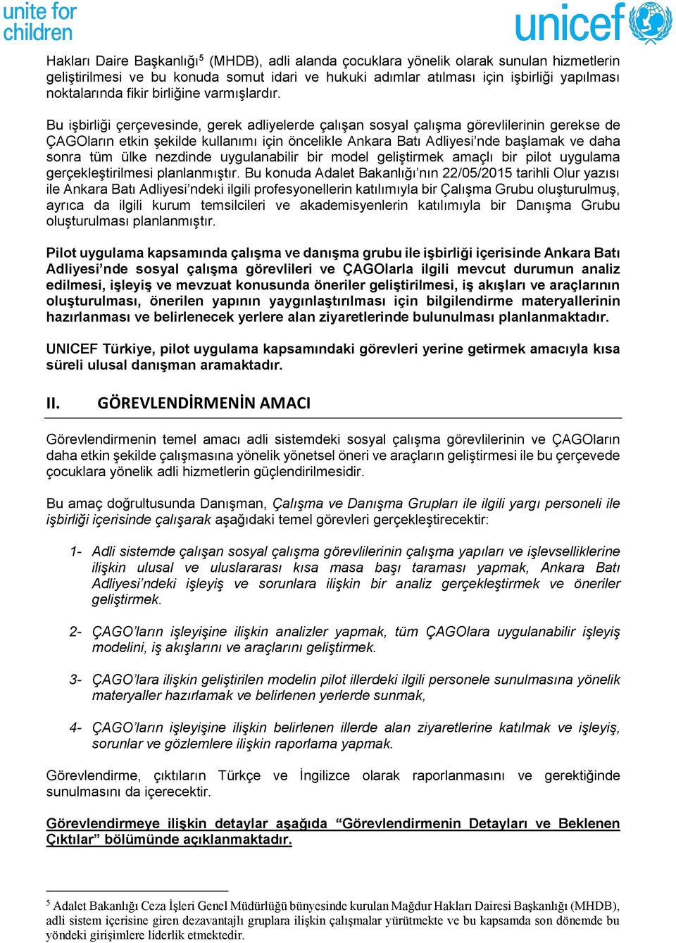 Bu işbirliği çerçevesinde, gerek adliyelerde çalışan sosyal çalışma görevlilerinin gerekse de ÇAGOların etkin şekilde kullanımı için öncelikle Ankara Batı Adliyesi nde başlamak ve daha sonra tüm ülke