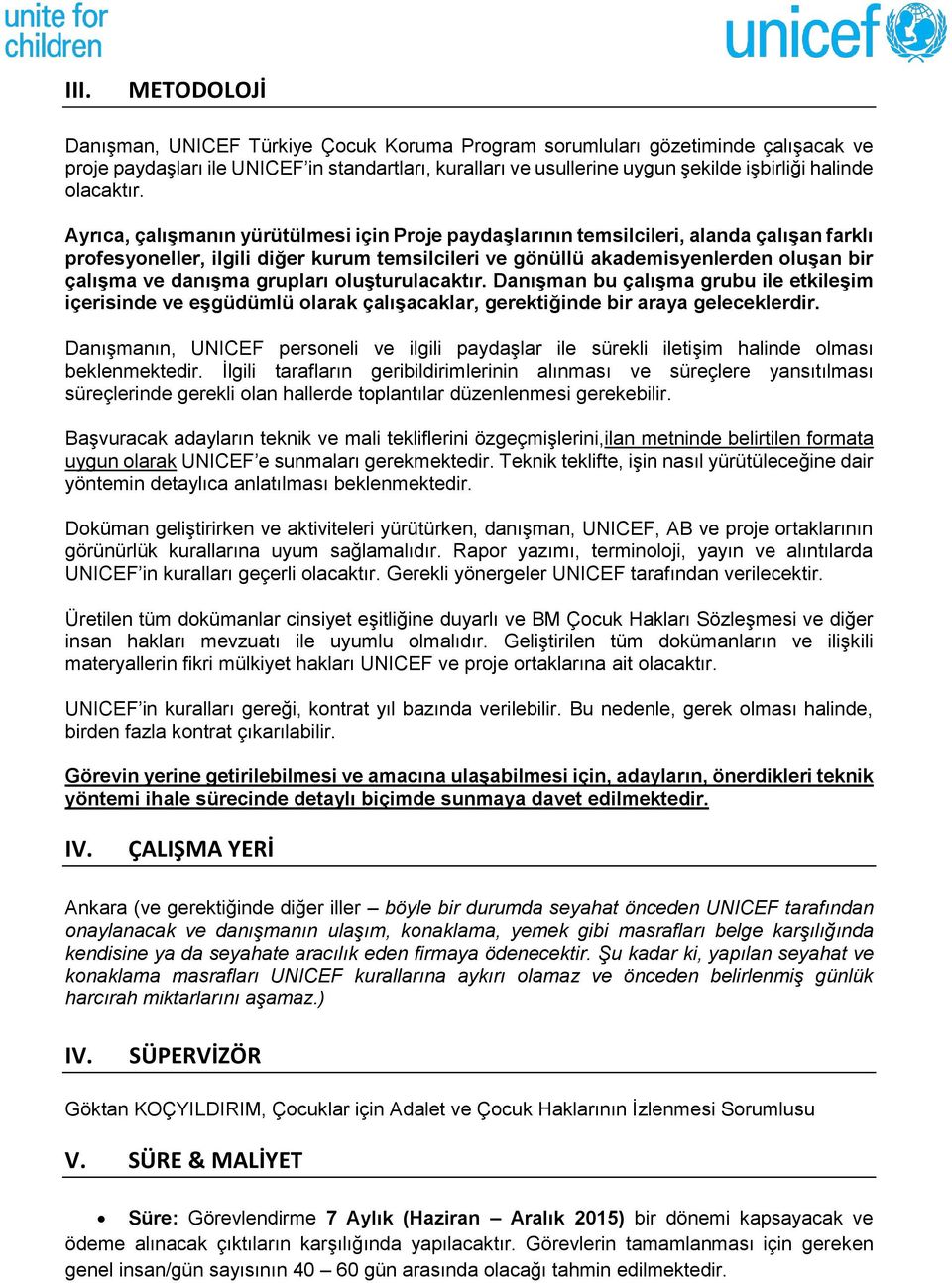 Ayrıca, çalışmanın yürütülmesi için Proje paydaşlarının temsilcileri, alanda çalışan farklı profesyoneller, ilgili diğer kurum temsilcileri ve gönüllü akademisyenlerden oluşan bir çalışma ve danışma