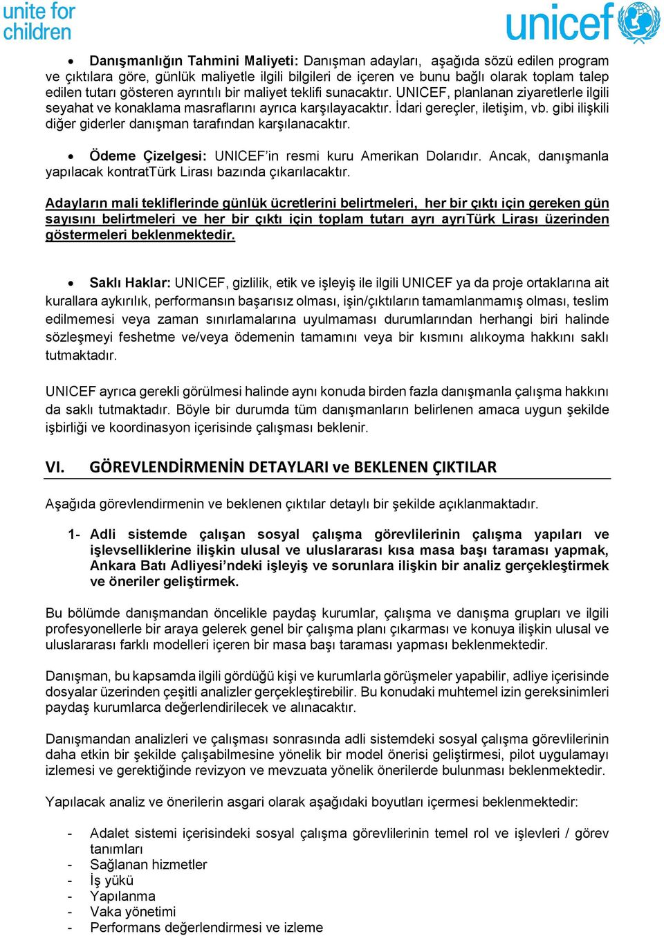 gibi ilişkili diğer giderler danışman tarafından karşılanacaktır. Ödeme Çizelgesi: UNICEF in resmi kuru Amerikan Dolarıdır. Ancak, danışmanla yapılacak kontrattürk Lirası bazında çıkarılacaktır.