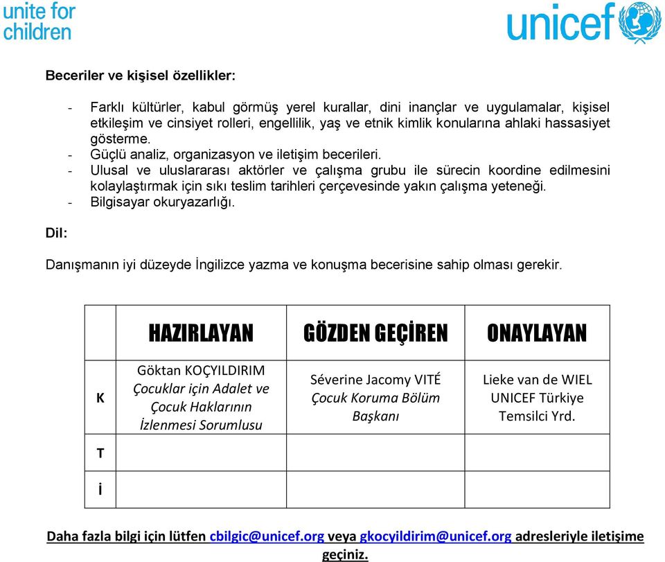 - Ulusal ve uluslararası aktörler ve çalışma grubu ile sürecin koordine edilmesini kolaylaştırmak için sıkı teslim tarihleri çerçevesinde yakın çalışma yeteneği. - Bilgisayar okuryazarlığı.