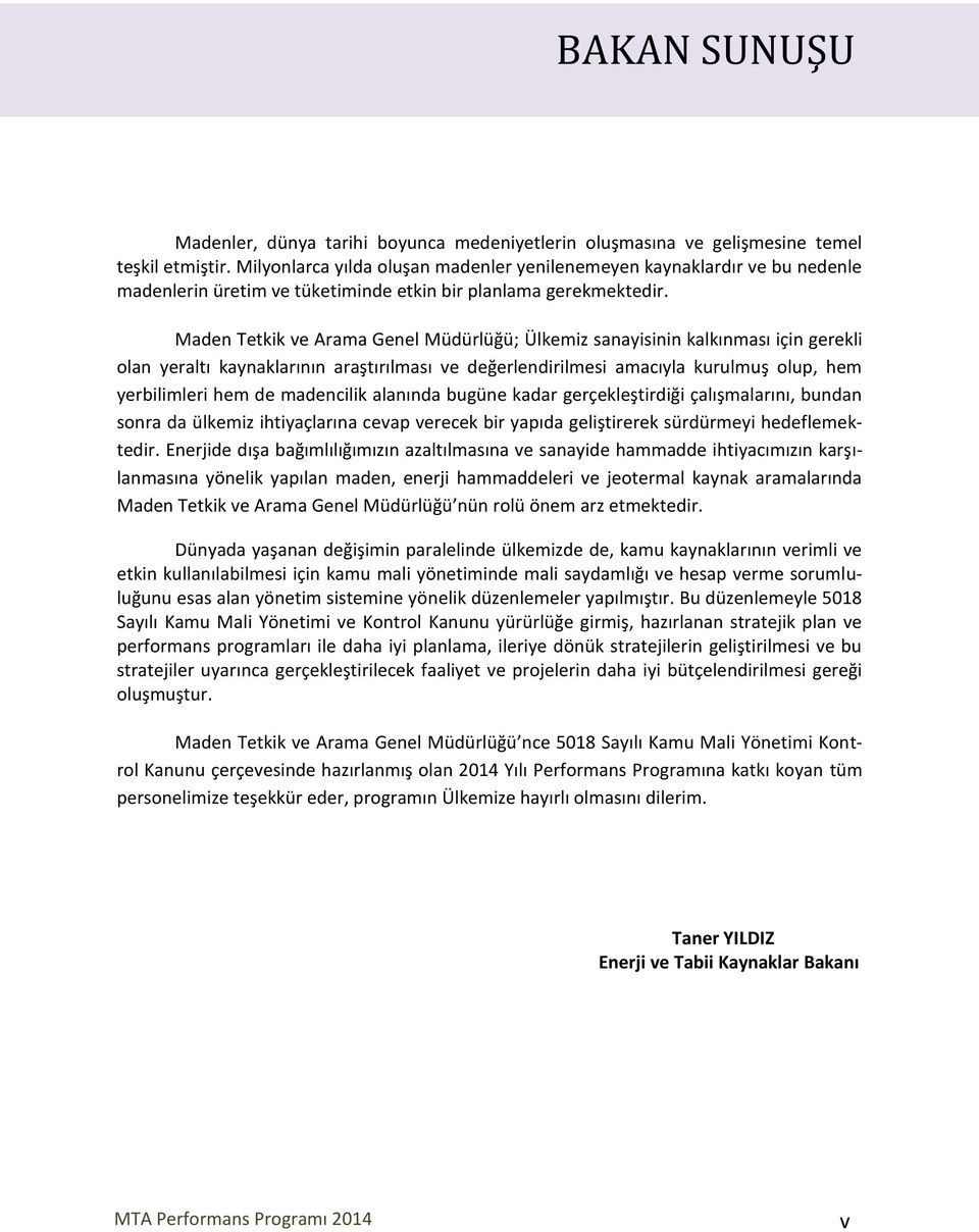 Maden Tetkik ve Arama Genel Müdürlüğü; Ülkemiz sanayisinin kalkınması için gerekli olan yeraltı kaynaklarının araştırılması ve değerlendirilmesi amacıyla kurulmuş olup, hem yerbilimleri hem de