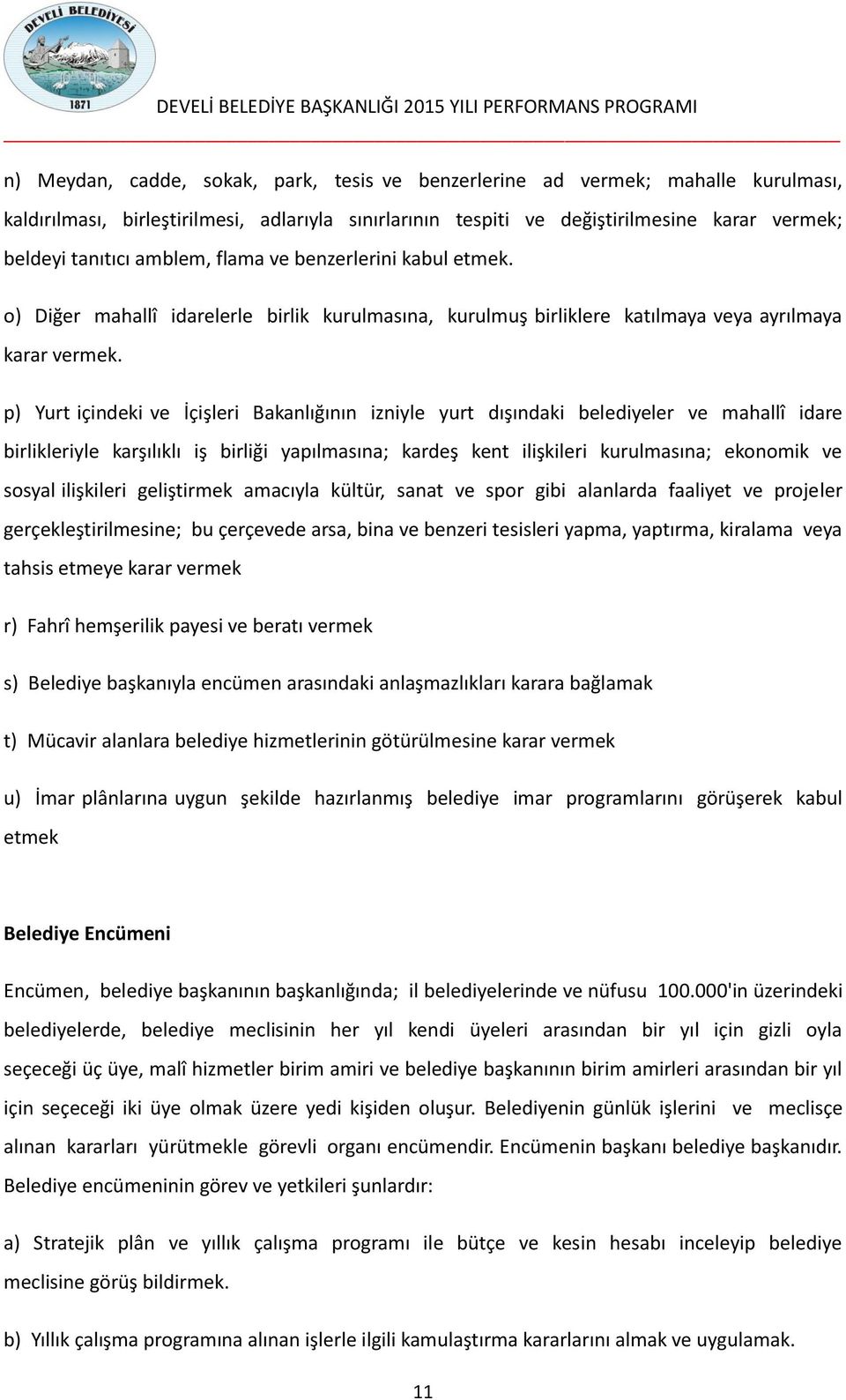 o) Diğer mahallî idarelerle birlik kurulmasına, kurulmuş birliklere katılmaya veya ayrılmaya karar vermek.