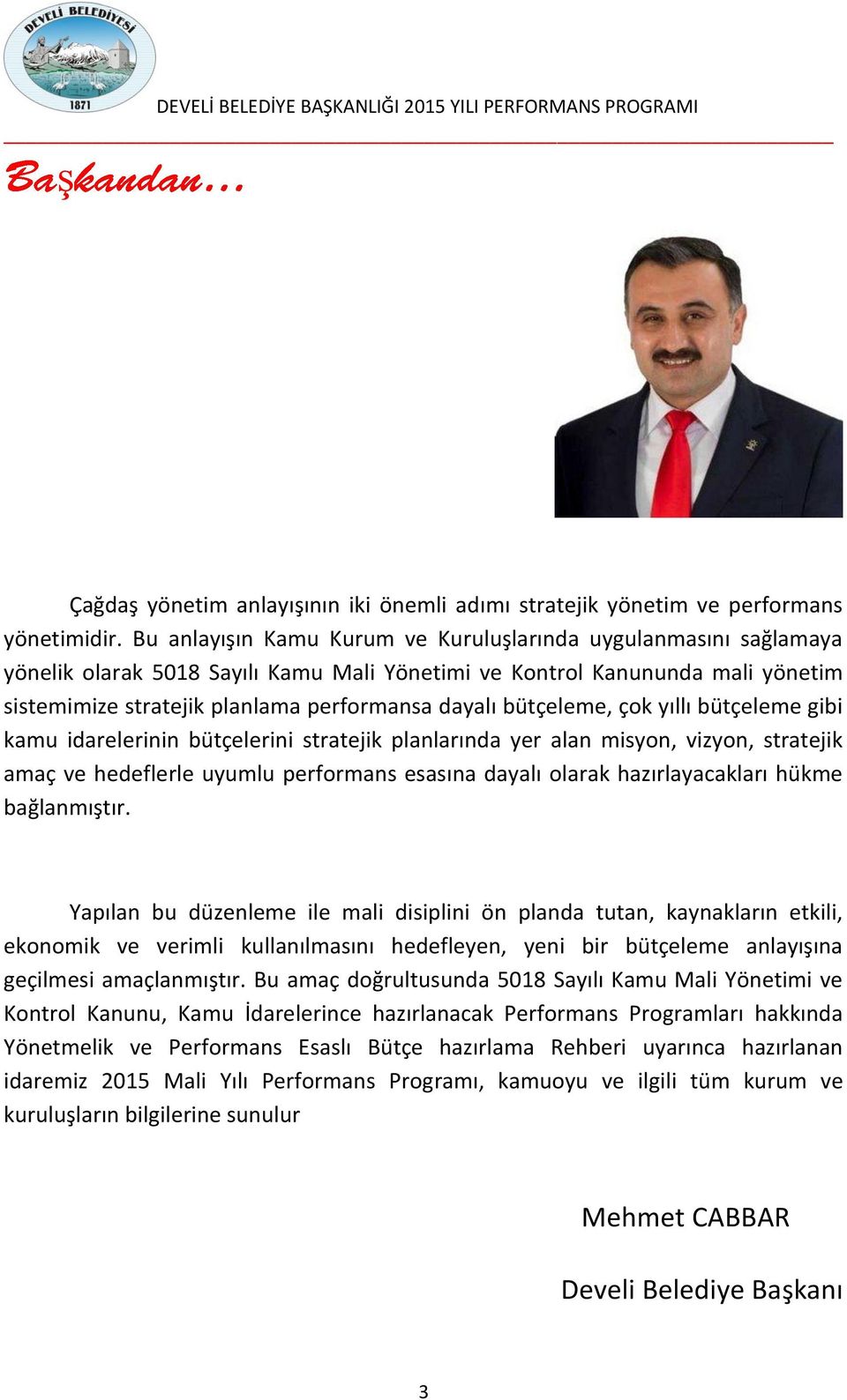 bütçeleme, çok yıllı bütçeleme gibi kamu idarelerinin bütçelerini stratejik planlarında yer alan misyon, vizyon, stratejik amaç ve hedeflerle uyumlu performans esasına dayalı olarak hazırlayacakları