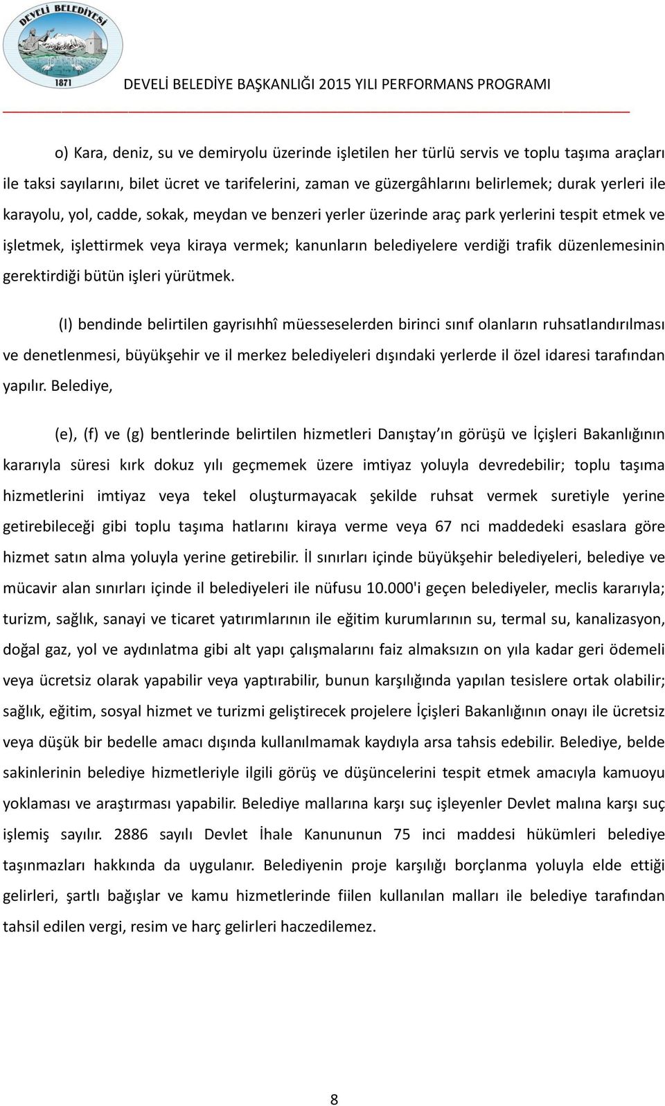 kanunların belediyelere verdiği trafik düzenlemesinin gerektirdiği bütün işleri yürütmek.