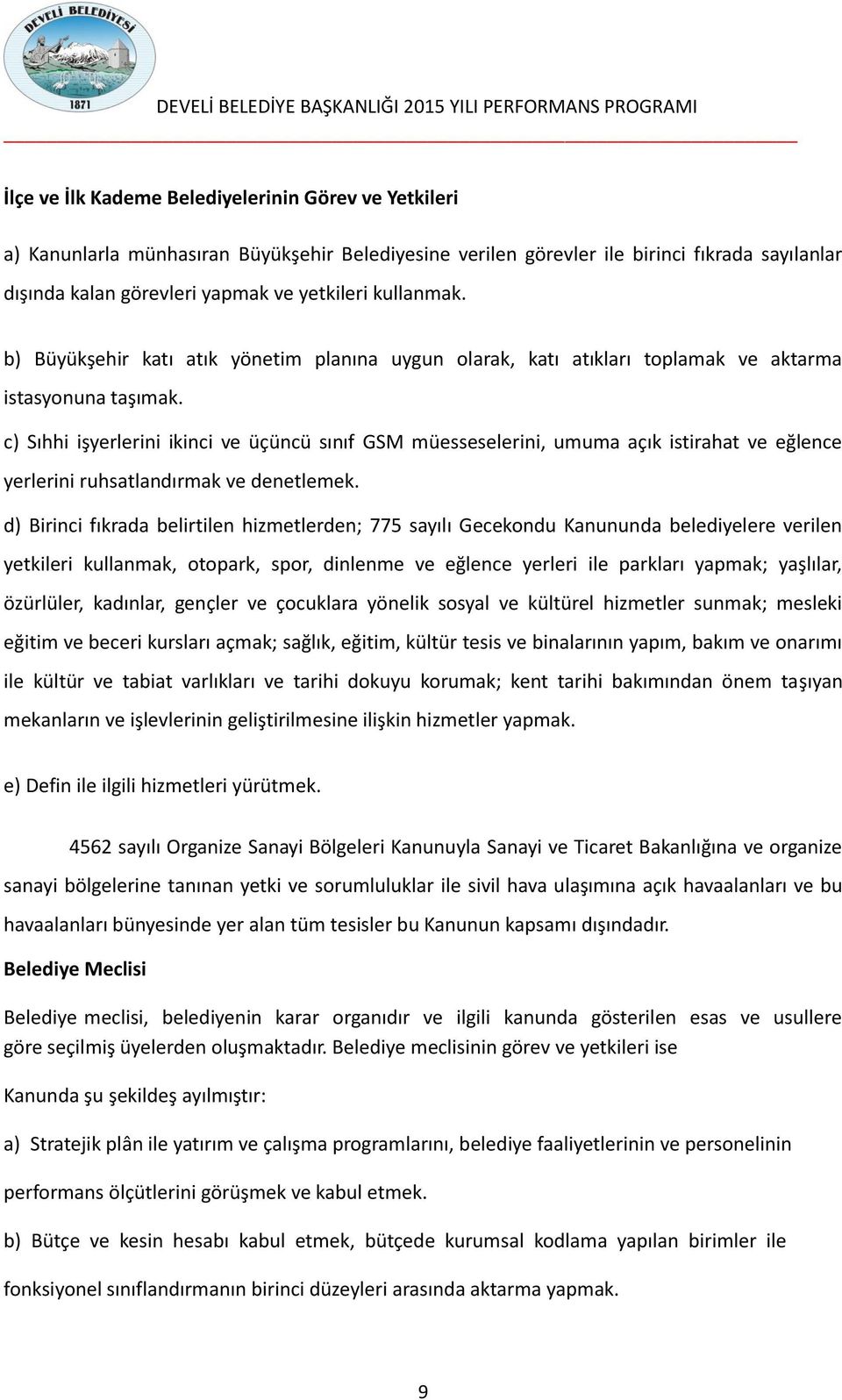 c) Sıhhi işyerlerini ikinci ve üçüncü sınıf GSM müesseselerini, umuma açık istirahat ve eğlence yerlerini ruhsatlandırmak ve denetlemek.