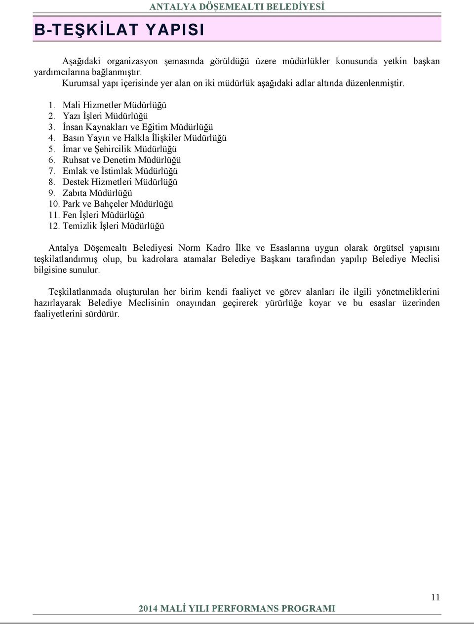 Basın Yayın ve Halkla İlişkiler Müdürlüğü 5. İmar ve Şehircilik Müdürlüğü 6. Ruhsat ve Denetim Müdürlüğü 7. Emlak ve İstimlak Müdürlüğü 8. Destek Hizmetleri Müdürlüğü 9. Zabıta Müdürlüğü 10.