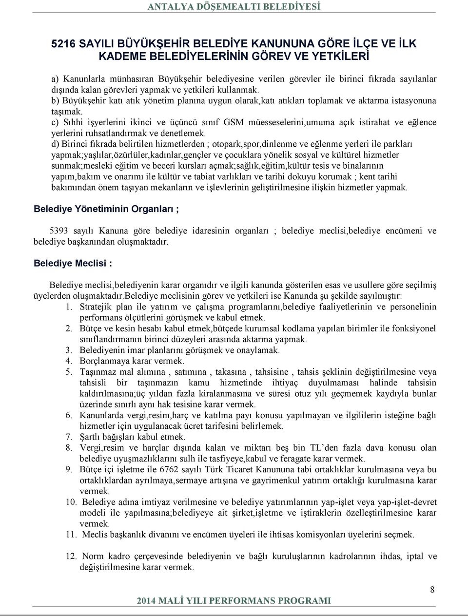 c) Sıhhi işyerlerini ikinci ve üçüncü sınıf GSM müesseselerini,umuma açık istirahat ve eğlence yerlerini ruhsatlandırmak ve denetlemek.