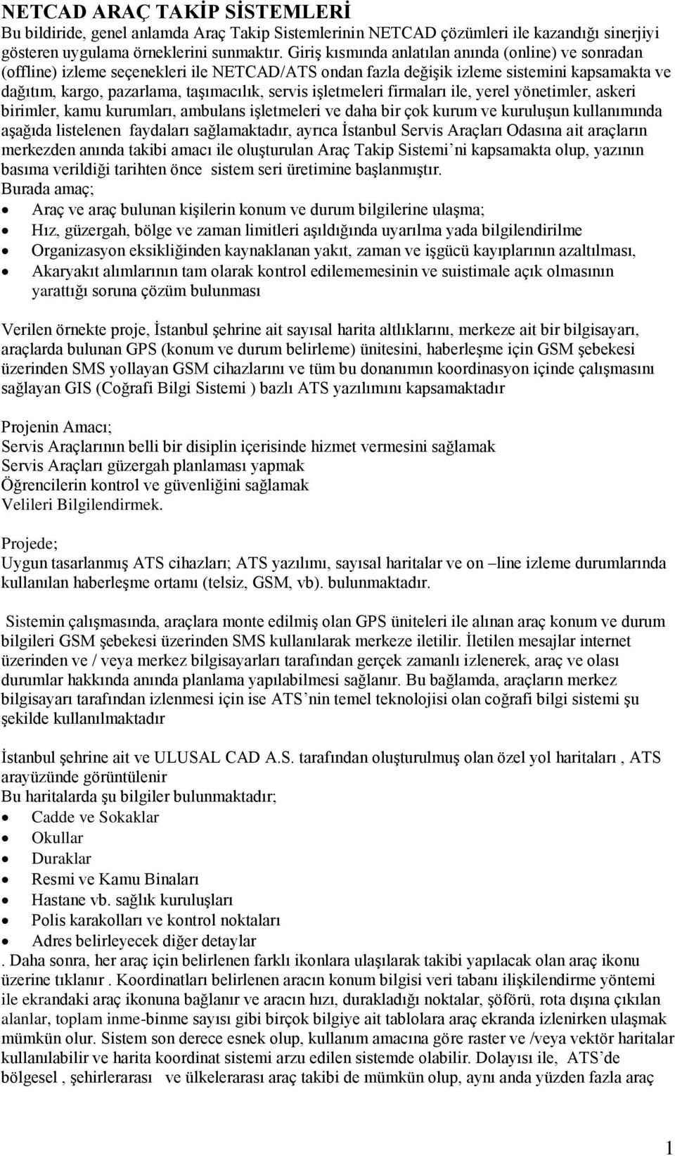 işletmeleri firmaları ile, yerel yönetimler, askeri birimler, kamu kurumları, ambulans işletmeleri ve daha bir çk kurum ve kuruluşun kullanımında aşağıda listelenen faydaları sağlamaktadır, ayrıca