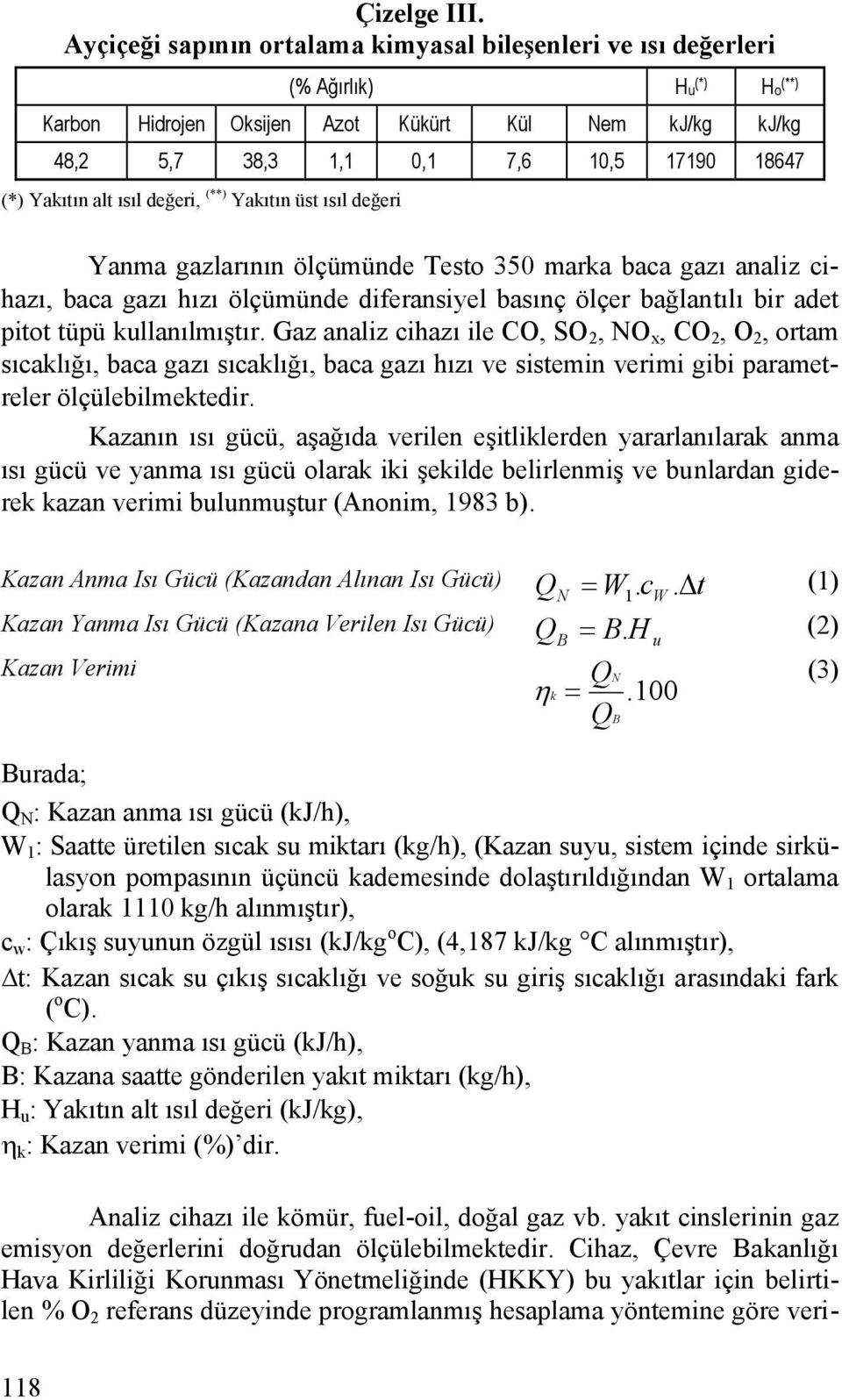 Yakıtın alt ısıl değeri, (**) Yakıtın üst ısıl değeri Yanma gazlarının ölçümünde Testo 350 marka baca gazı analiz cihazı, baca gazı hızı ölçümünde diferansiyel basınç ölçer bağlantılı bir adet pitot