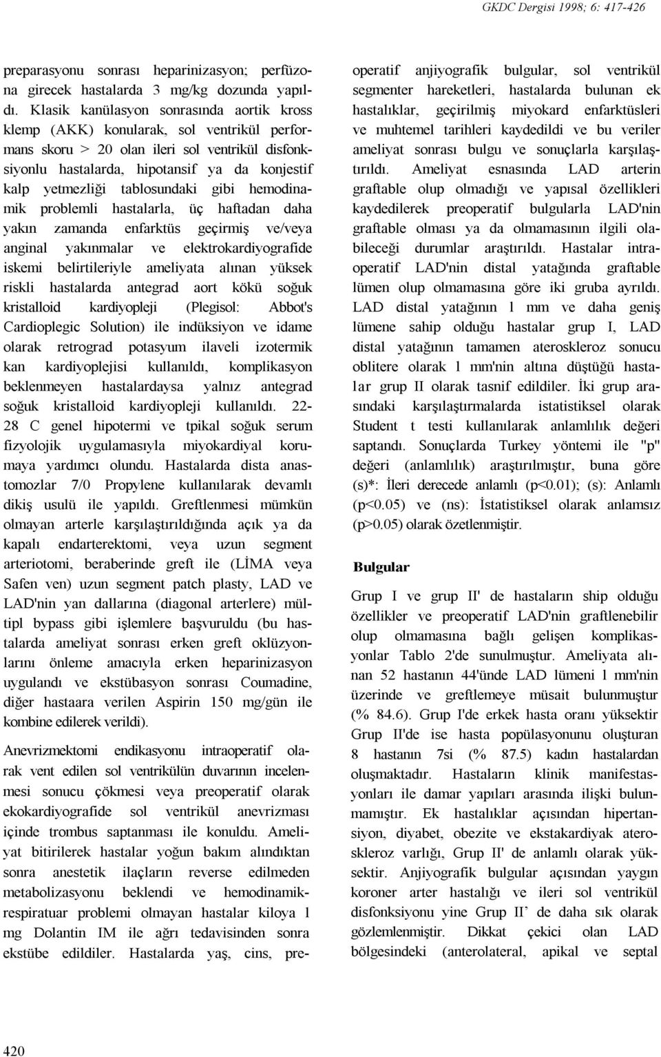 tablosundaki gibi hemodinamik problemli hastalarla, üç haftadan daha yakın zamanda enfarktüs geçirmiş ve/veya anginal yakınmalar ve elektrokardiyografide iskemi belirtileriyle ameliyata alınan yüksek