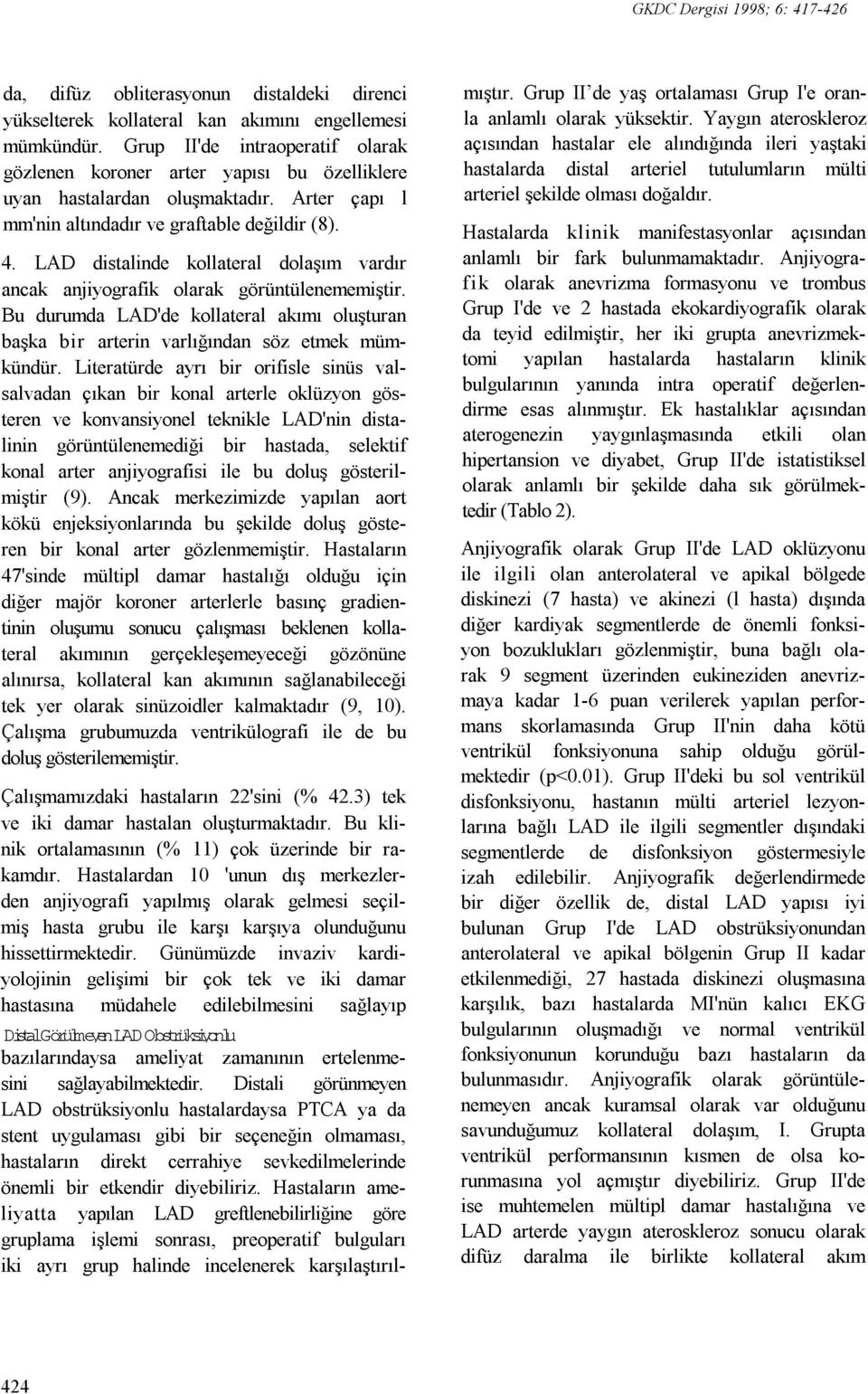 LAD distalinde kollateral dolaşım vardır ancak anjiyografik olarak görüntülenememiştir. Bu durumda LAD'de kollateral akımı oluşturan başka bir arterin varlığından söz etmek mümkündür.