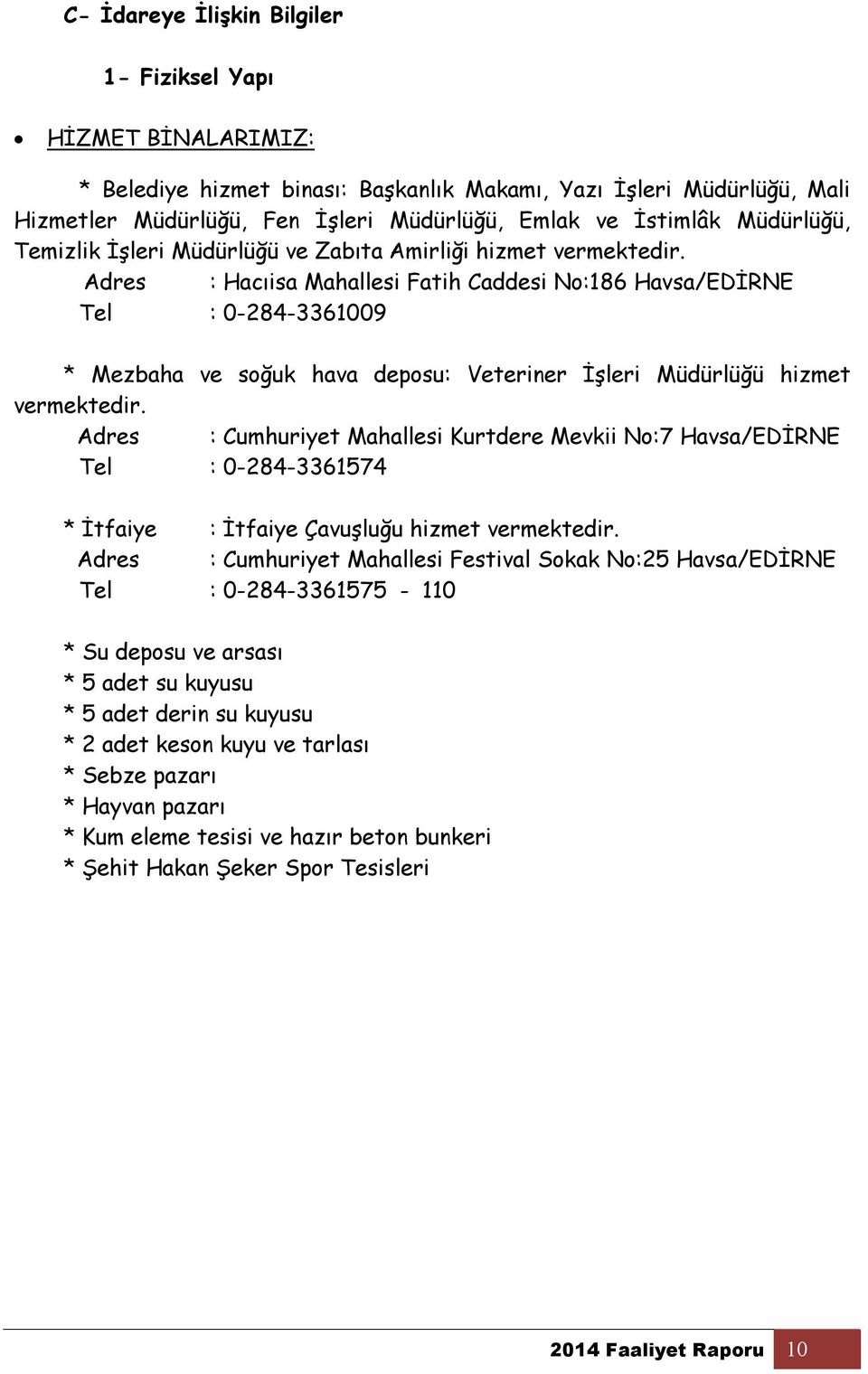 Adres : Hacıisa Mahallesi Fatih Caddesi No:186 Havsa/EDİRNE Tel : 0-284-3361009 * Mezbaha ve soğuk hava deposu: Veteriner İşleri Müdürlüğü hizmet vermektedir.