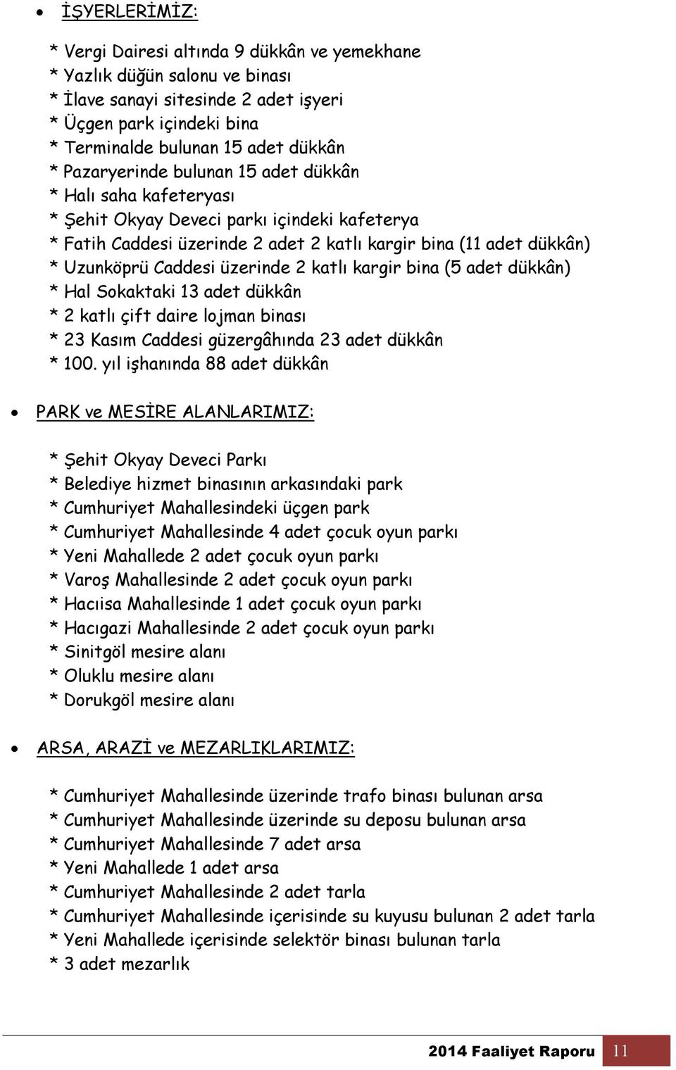 üzerinde 2 katlı kargir bina (5 adet dükkân) * Hal Sokaktaki 13 adet dükkân * 2 katlı çift daire lojman binası * 23 Kasım Caddesi güzergâhında 23 adet dükkân * 100.