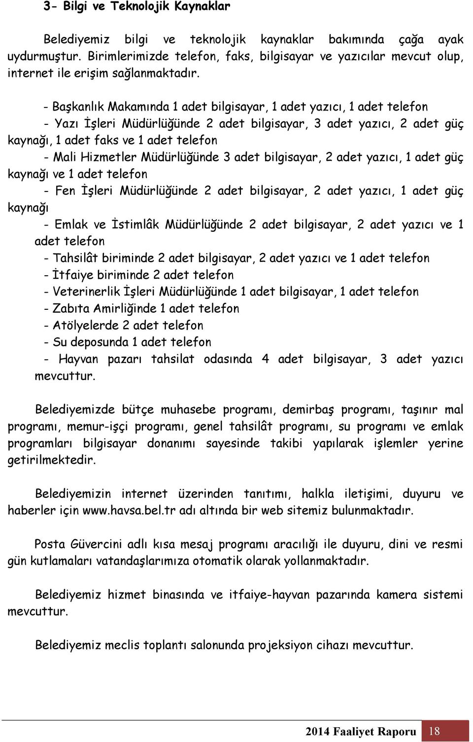 - Başkanlık Makamında 1 adet bilgisayar, 1 adet yazıcı, 1 adet telefon - Yazı İşleri Müdürlüğünde 2 adet bilgisayar, 3 adet yazıcı, 2 adet güç kaynağı, 1 adet faks ve 1 adet telefon - Mali Hizmetler