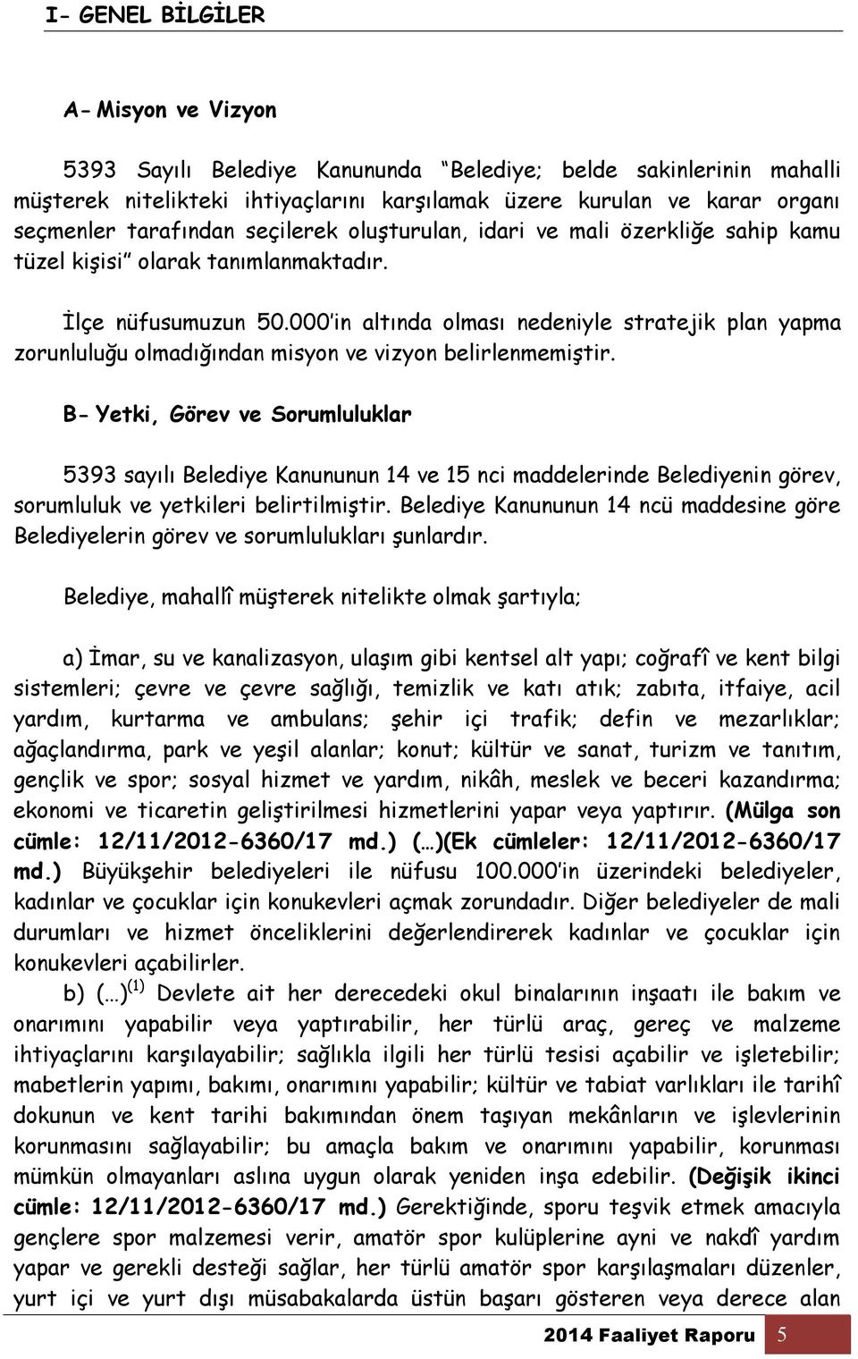 000 in altında olması nedeniyle stratejik plan yapma zorunluluğu olmadığından misyon ve vizyon belirlenmemiştir.