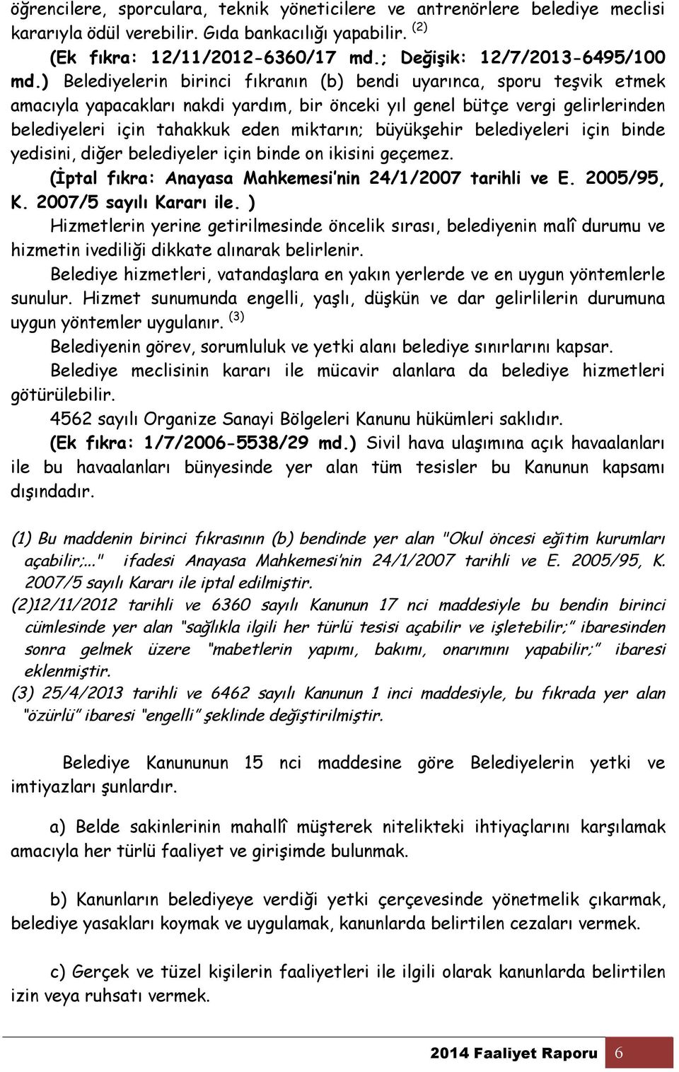 ) Belediyelerin birinci fıkranın (b) bendi uyarınca, sporu teşvik etmek amacıyla yapacakları nakdi yardım, bir önceki yıl genel bütçe vergi gelirlerinden belediyeleri için tahakkuk eden miktarın;