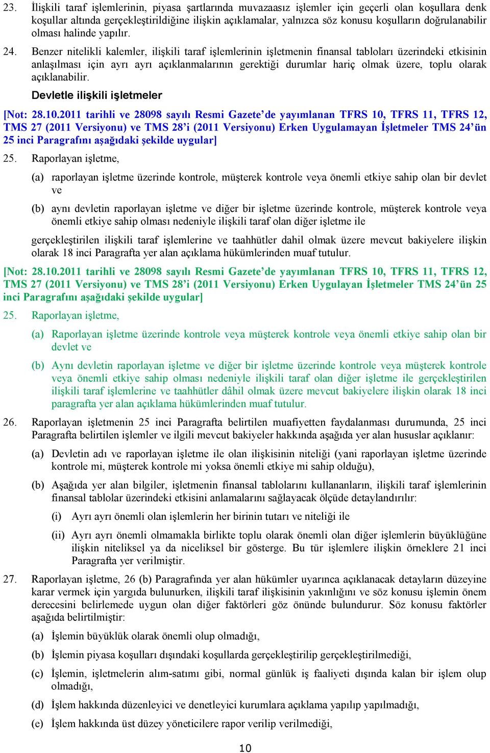 Benzer nitelikli kalemler, ilişkili taraf işlemlerinin işletmenin finansal tabloları üzerindeki etkisinin anlaşılması için ayrı ayrı açıklanmalarının gerektiği durumlar hariç olmak üzere, toplu