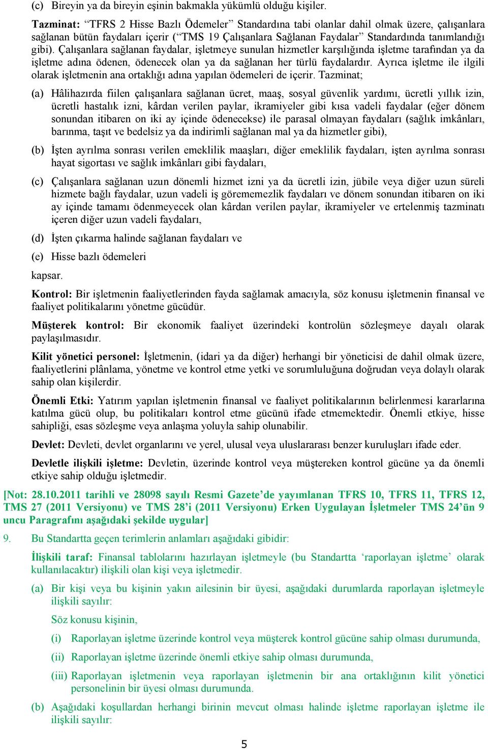 Çalışanlara sağlanan faydalar, işletmeye sunulan hizmetler karşılığında işletme tarafından ya da işletme adına ödenen, ödenecek olan ya da sağlanan her türlü faydalardır.