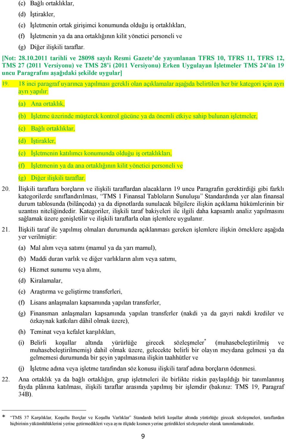 18 inci paragraf uyarınca yapılması gerekli olan açıklamalar aşağıda belirtilen her bir kategori için ayrı ayrı yapılır: (a) Ana ortaklık, (b) İşletme üzerinde müşterek kontrol gücüne ya da önemli