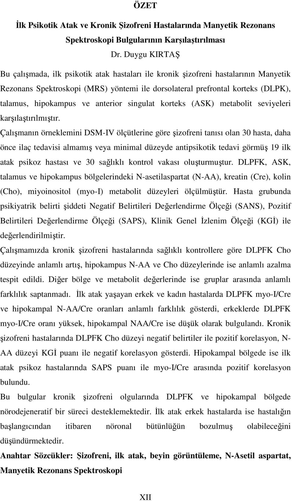 ve anterior singulat korteks (ASK) metabolit seviyeleri karşılaştırılmıştır.