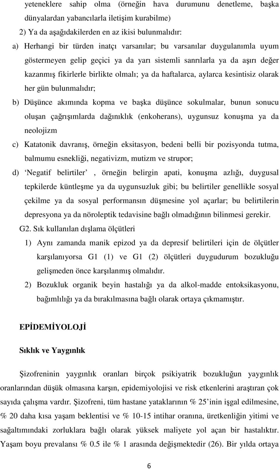 her gün bulunmalıdır; b) Düşünce akımında kopma ve başka düşünce sokulmalar, bunun sonucu oluşan çağrışımlarda dağınıklık (enkoherans), uygunsuz konuşma ya da neolojizm c) Katatonik davranış, örneğin