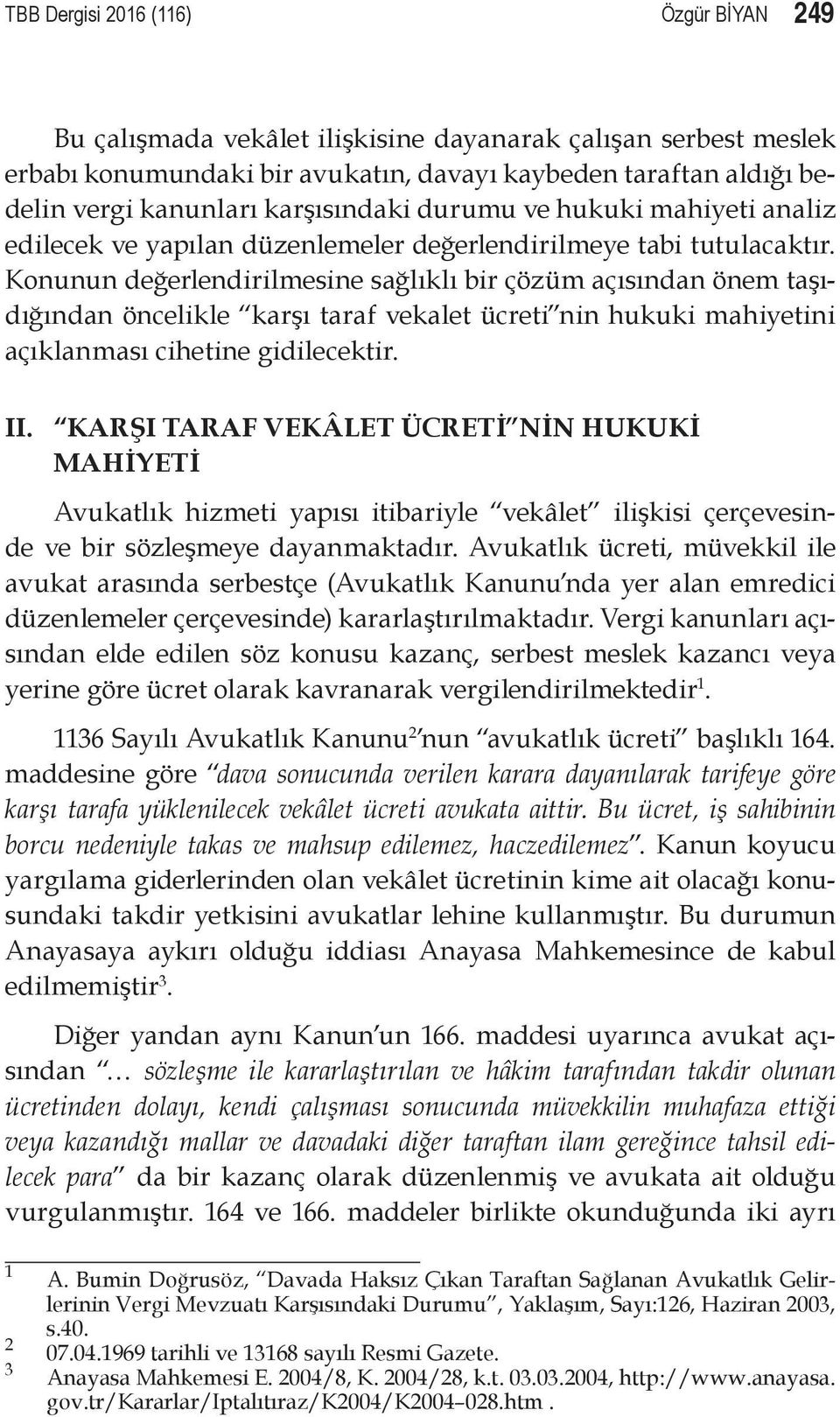 Konunun değerlendirilmesine sağlıklı bir çözüm açısından önem taşıdığından öncelikle karşı taraf vekalet ücreti nin hukuki mahiyetini açıklanması cihetine gidilecektir. II.