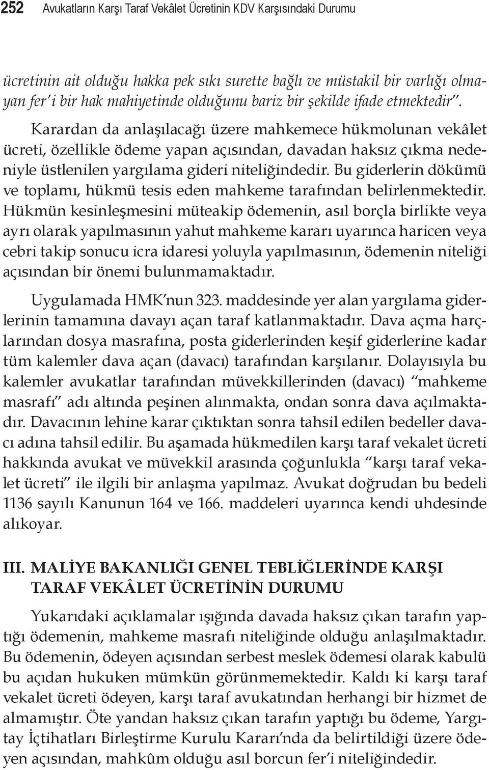 Karardan da anlaşılacağı üzere mahkemece hükmolunan vekâlet ücreti, özellikle ödeme yapan açısından, davadan haksız çıkma nedeniyle üstlenilen yargılama gideri niteliğindedir.