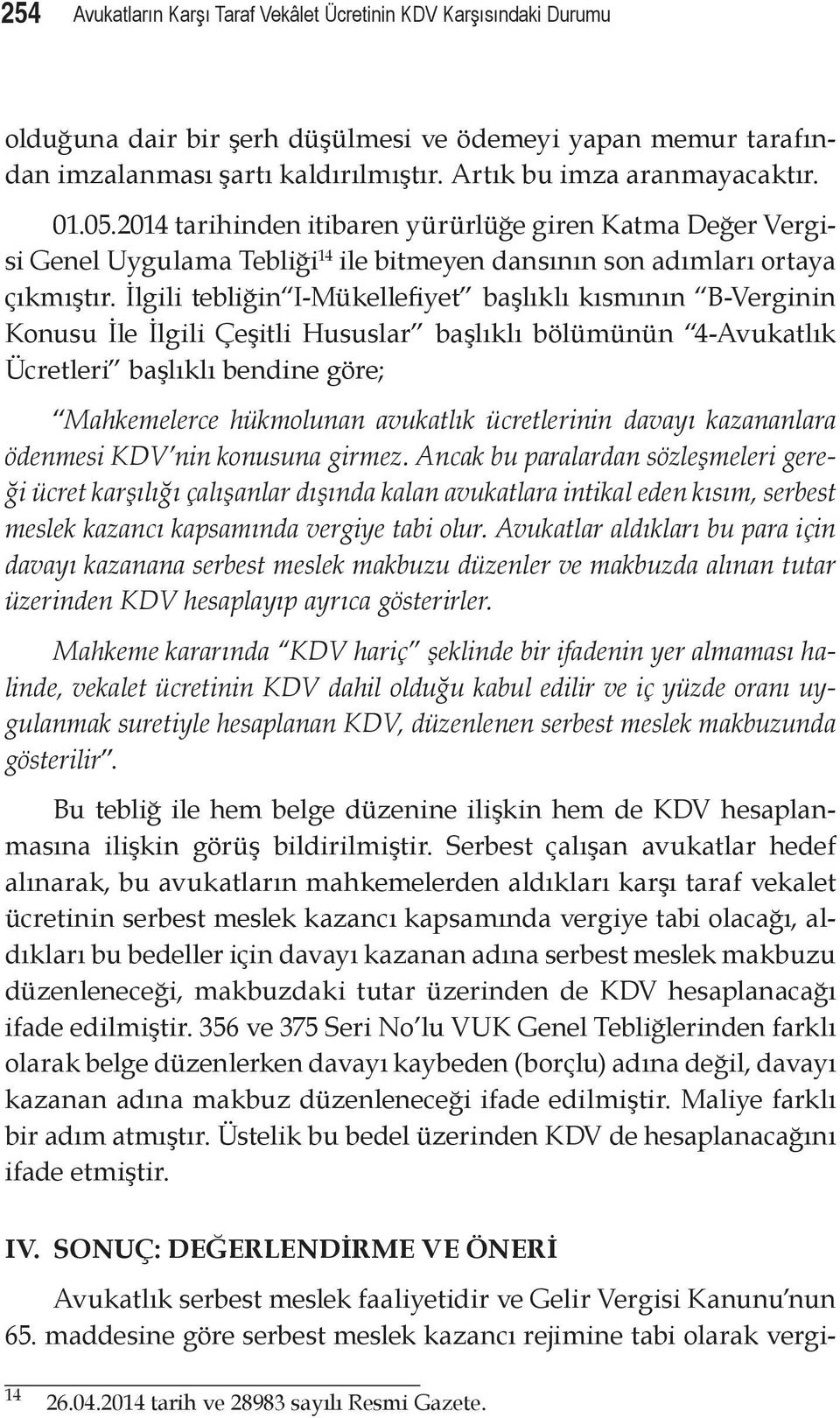 İlgili tebliğin I-Mükellefiyet başlıklı kısmının B-Verginin Konusu İle İlgili Çeşitli Hususlar başlıklı bölümünün 4-Avukatlık Ücretleri başlıklı bendine göre; Mahkemelerce hükmolunan avukatlık