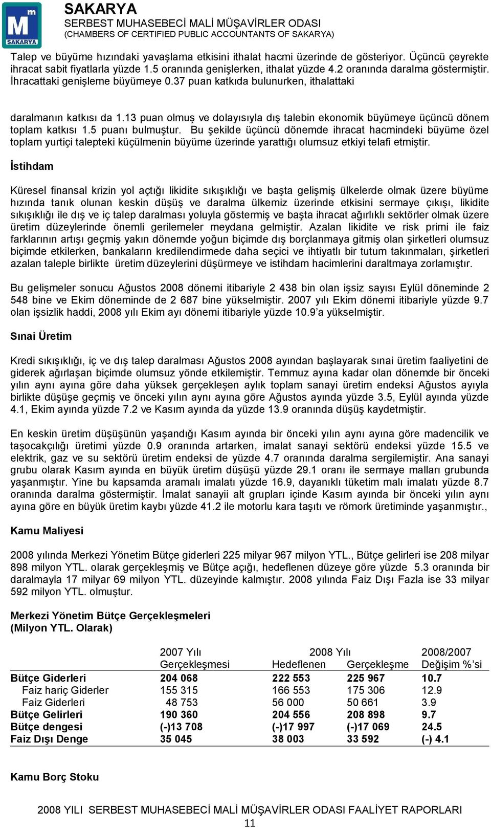 3 puan olmuş ve dolayısıyla dış talebin ekonomik büyümeye üçüncü dönem toplam katkısı.5 puanı bulmuştur.