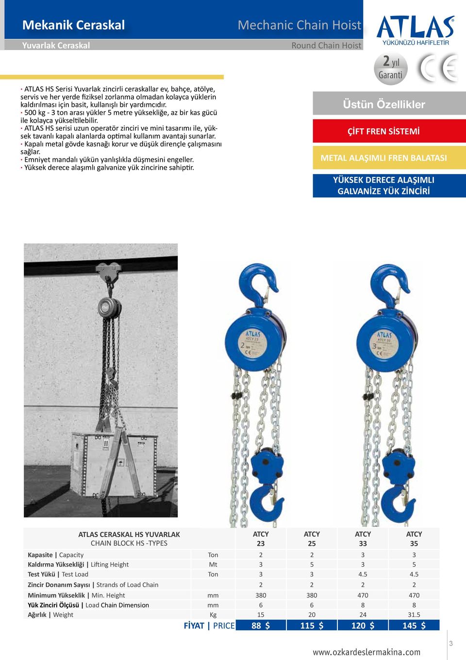 ATLAS HS serisi uzun operatör zinciri ve mini tasarımı ile, yüksek tavanlı kapalı alanlarda optimal kullanım avantajı sunarlar. Kapalı metal gövde kasnağı korur ve düşük dirençle çalışmasını sağlar.