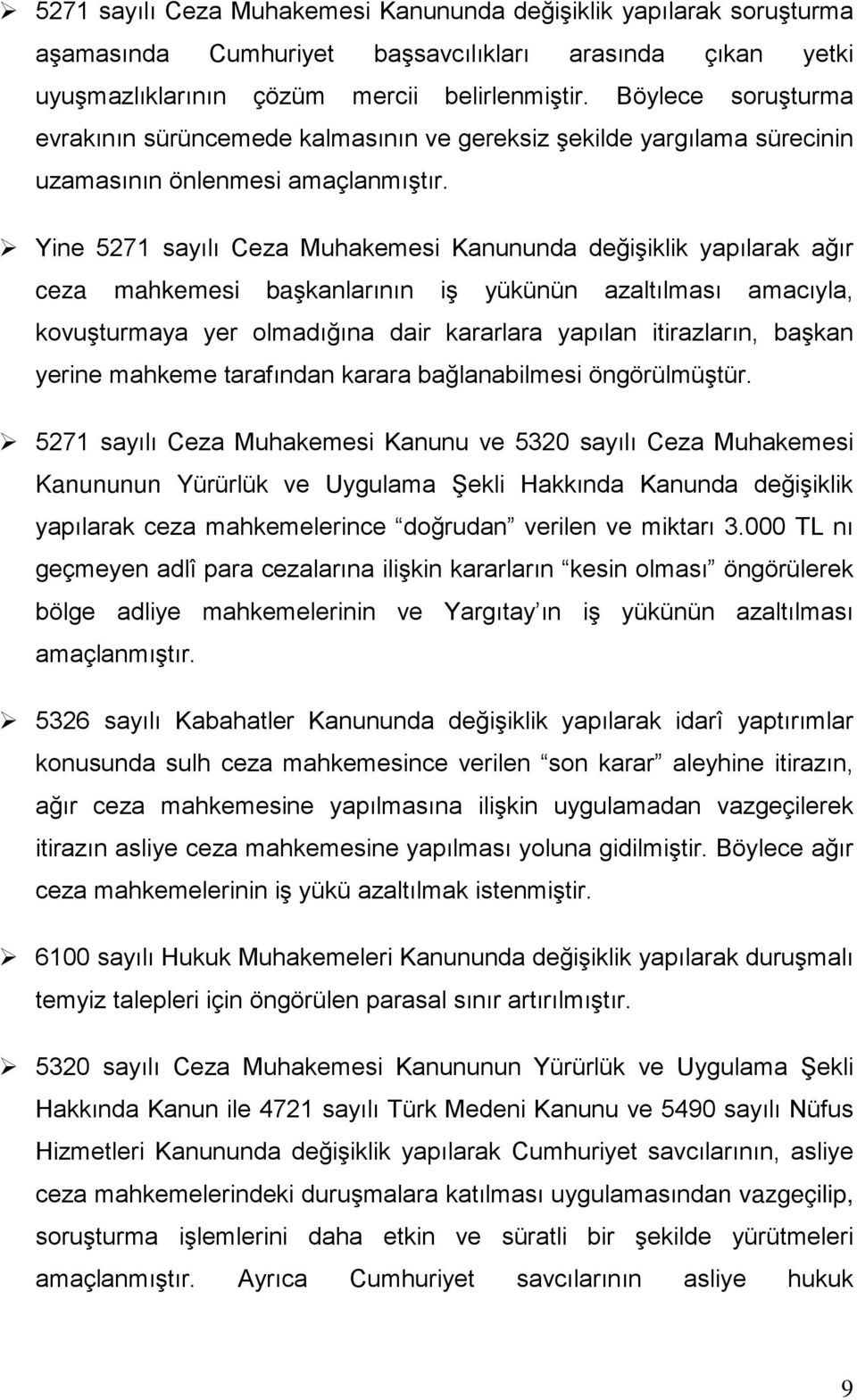 Yine 5271 sayılı Ceza Muhakemesi Kanununda değişiklik yapılarak ağır ceza mahkemesi başkanlarının iş yükünün azaltılması amacıyla, kovuşturmaya yer olmadığına dair kararlara yapılan itirazların,