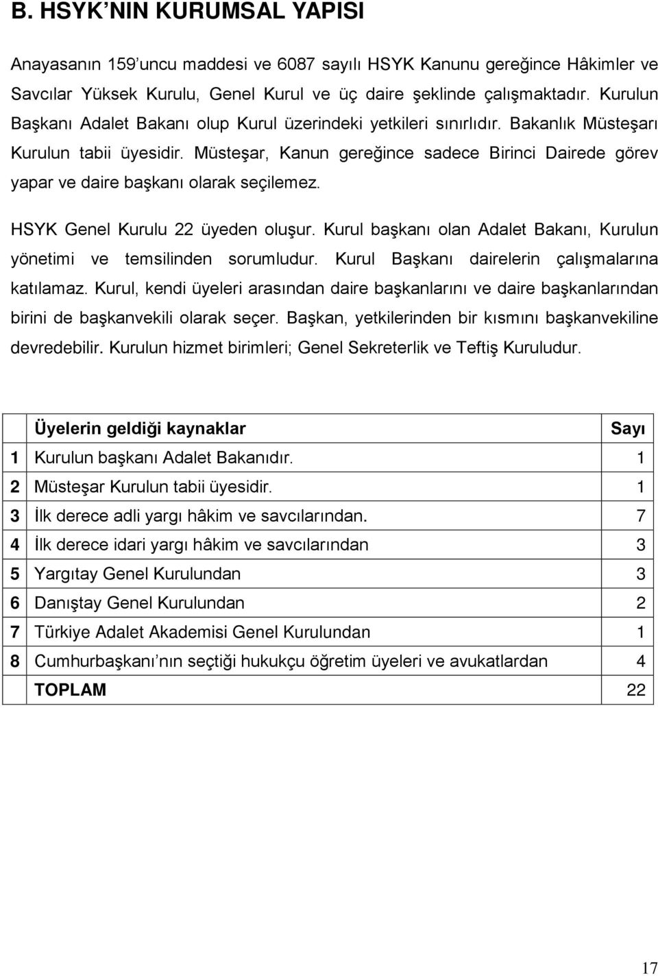 Müsteşar, Kanun gereğince sadece Birinci Dairede görev yapar ve daire başkanı olarak seçilemez. HSYK Genel Kurulu 22 üyeden oluşur.